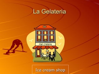 La Gelateria Ice cream shop 