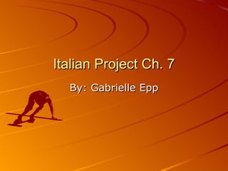 Italian Project Ch. 7 By: Gabrielle Epp 
