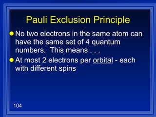 Pauli Exclusion Principle No two electrons in the same atom can have the same set of 4 quantum numbers.  This means . . . At most 2 electrons per  orbital  - each with different spins 
