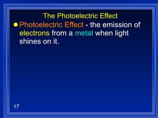 The Photoelectric Effect Photoelectric Effect  - the emission of  electrons  from a  metal  when light shines on it.  