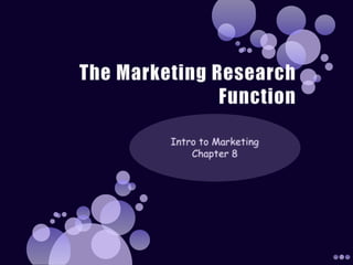 The Marketing Research Function  Intro to Marketing  Chapter 8 