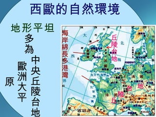 西歐的自然環境 地形平坦 歐洲大平原 中央丘陵台地 多為 歐 洲 大 平 原 丘 陵 地 台 丘陵台地 海岸綿長多港灣 