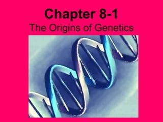 Chapter 8-1
The Origins of Genetics

 