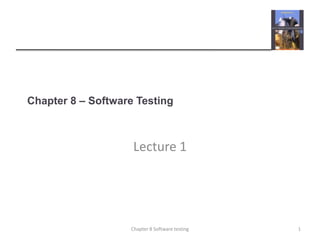 Chapter 8 – Software Testing Lecture 1 1 Chapter 8 Software testing 