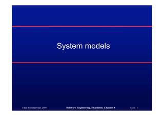 ©Ian Sommerville 2004 Software Engineering, 7th edition. Chapter 8 Slide 1
System models
 