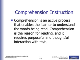 Comprehension Instruction Comprehension is an active process that enables the learner to understand the words being read. Comprehension is the reason for reading, and it requires purposeful and thoughtful interaction with text.  