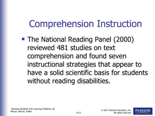 Comprehension Instruction The National Reading Panel (2000) reviewed 481 studies on text comprehension and found seven instructional strategies that appear to have a solid scientific basis for students without reading disabilities. 