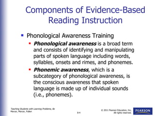 Components of Evidence-Based Reading Instruction Phonological Awareness Training Phonological awareness  is a broad term and consists of identifying and manipulating parts of spoken language including words, syllables, onsets and rimes, and phonemes. Phonemic awareness , which is a subcategory of phonological awareness, is the conscious awareness that spoken language is made up of individual sounds (i.e., phonemes).  