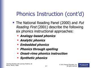 Phonics Instruction (cont’d) The National Reading Panel (2000) and  Put Reading First  (2001) describe the following six phonics instructional approaches: Analogy-based phonics   Analytic phonics   Embedded phonics   Phonics through spelling Onset-rime phonics instruction Synthetic phonics 