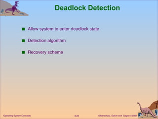 Deadlock Detection Allow system to enter deadlock state  Detection algorithm Recovery scheme 