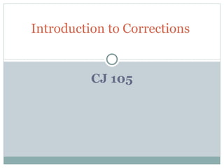 CJ 105 Introduction to Corrections  