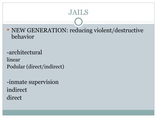 JAILS NEW GENERATION: reducing violent/destructive behavior -architectural linear Podular (direct/indirect) -inmate supervision indirect direct 