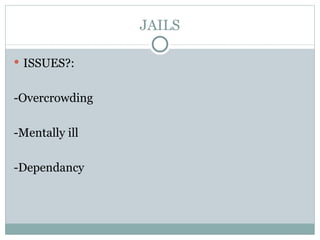 JAILS ISSUES?: -Overcrowding -Mentally ill -Dependancy 