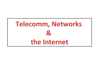 Telecomm, Networks
          &
     the Internet
 