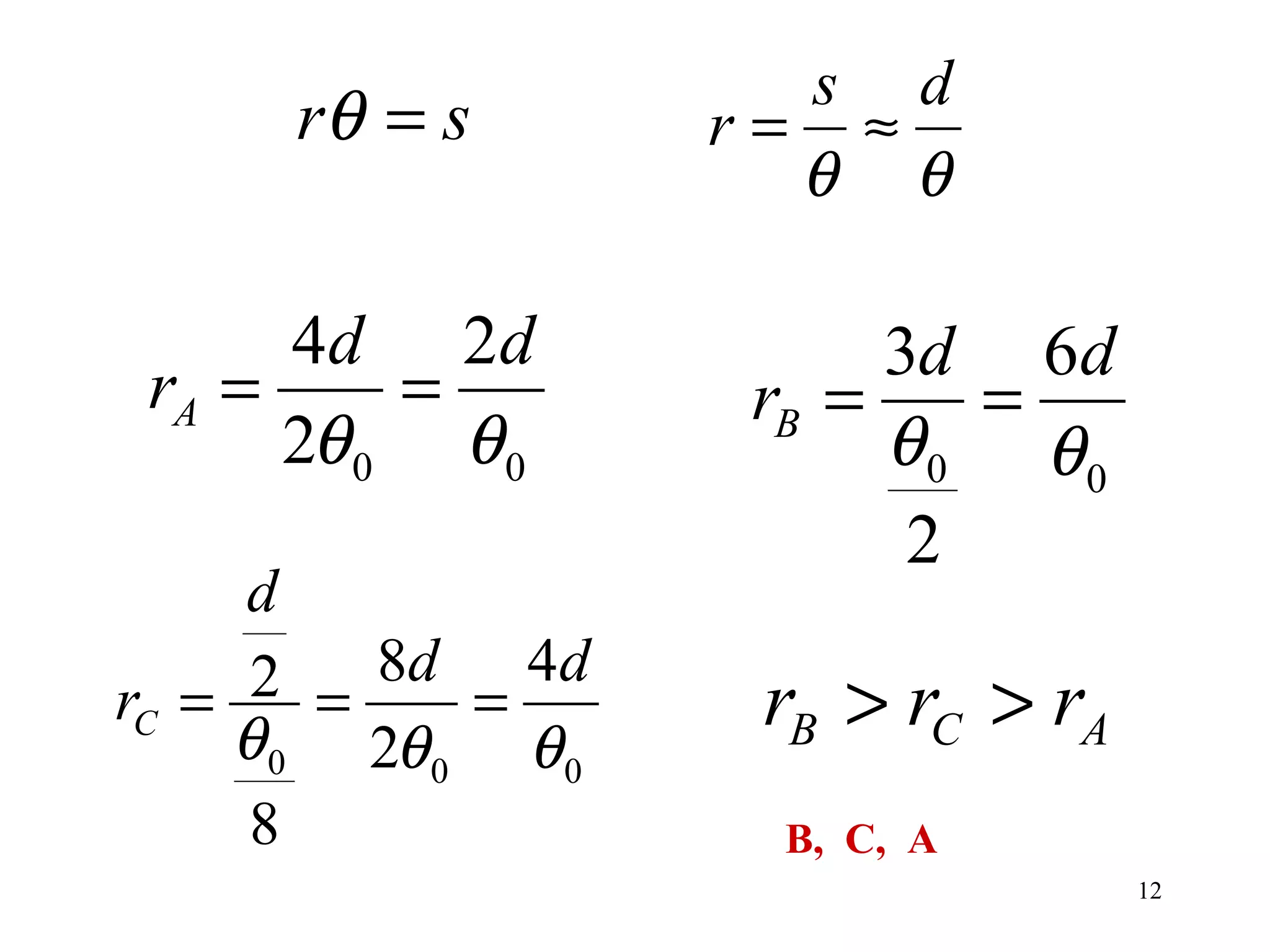 s d
      rθ = s         r= ≈
                       θ θ

      4d 2d               3d 6d
 rA =     =          rB =    =
      2θ 0 θ 0            θ0 θ0
                           2
     d
rC =  2 = 8d = 4 d    rB > rC > rA
     θ 0 2θ 0 θ 0
      8               B, C, A
                                     12
 