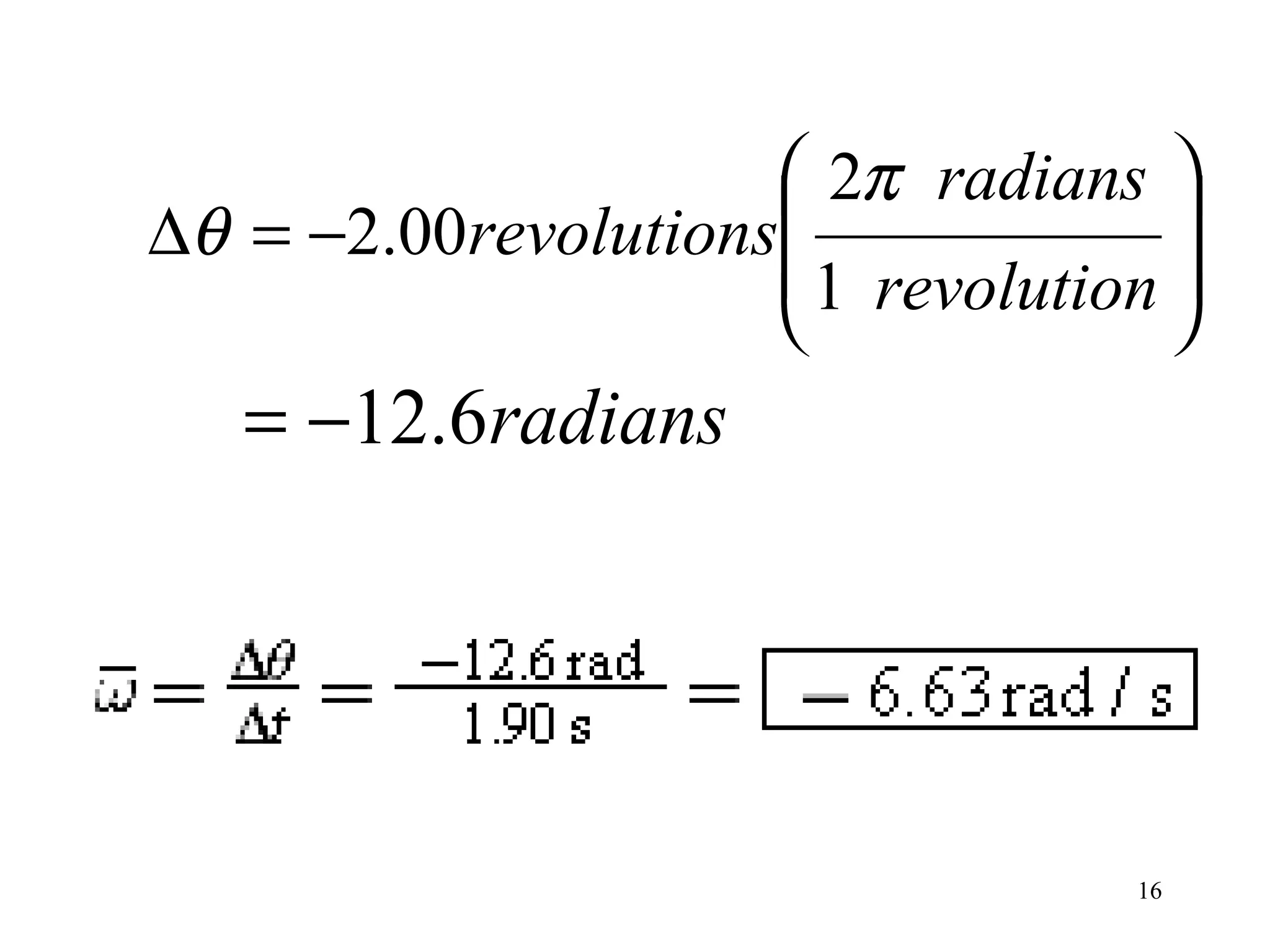  2π radians 
∆θ = −2.00revolutions              
                      1 revolution 
                                   
   = −12.6radians




                                  16
 