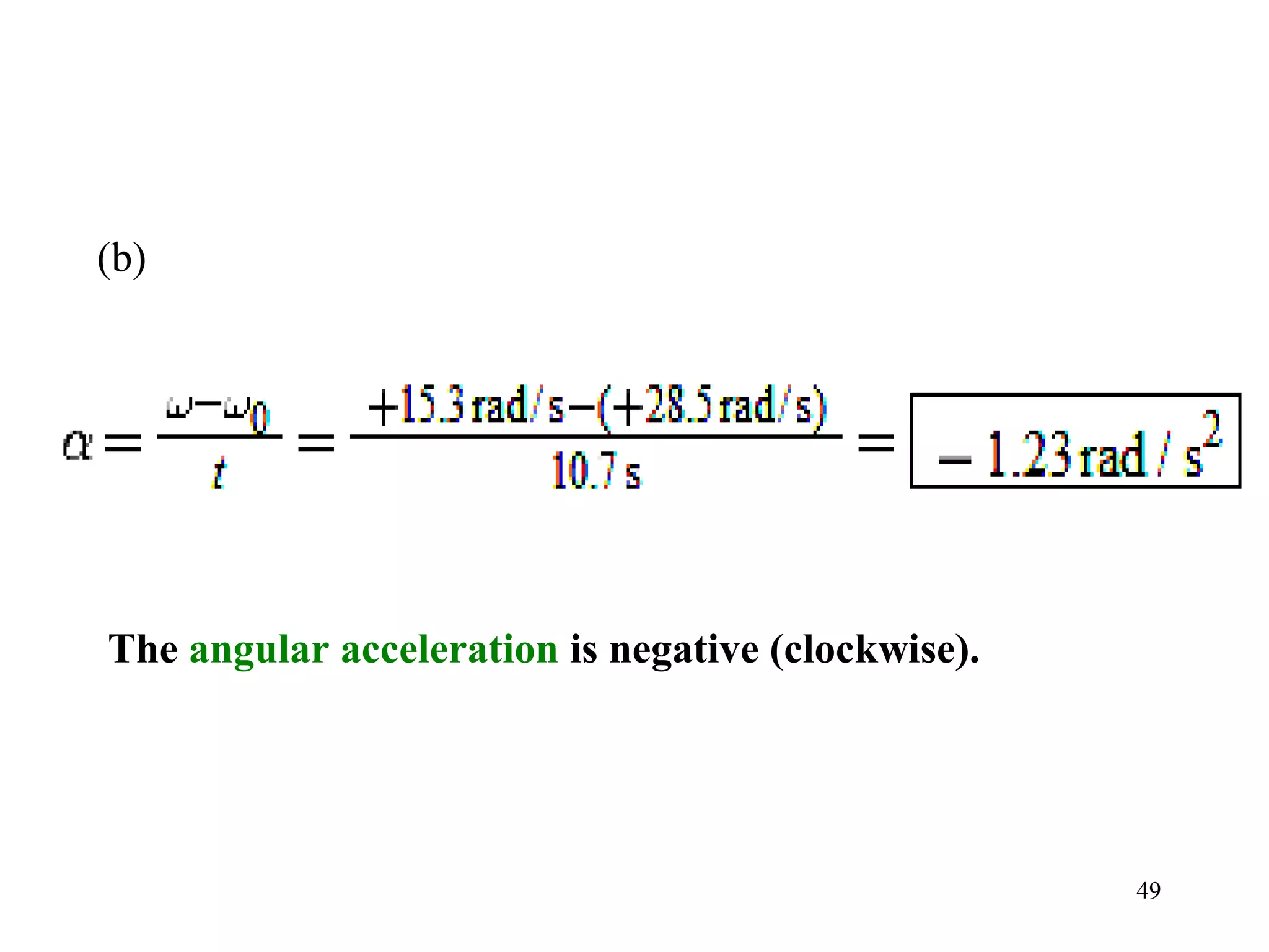 (b)




The angular acceleration is negative (clockwise).




                                                    49
 