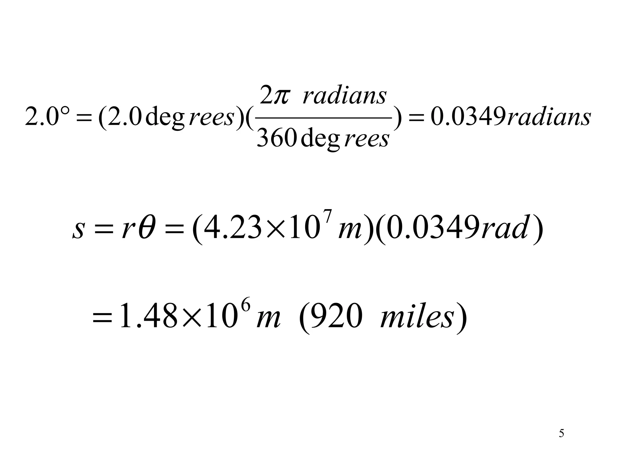2π radians
2.0° = (2.0 deg rees)(                  ) = 0.0349radians
                         360 deg rees


    s = rθ = (4.23 × 10 m)(0.0349rad )
                              7




      = 1.48 × 10 m (920 miles)
                    6




                                                      5
 