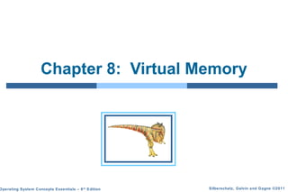 Chapter 8: Virtual Memory 
Silberschatz, Galvin Operating System Concepts Essentials – 8th Edition and Gagne ©2011 
 