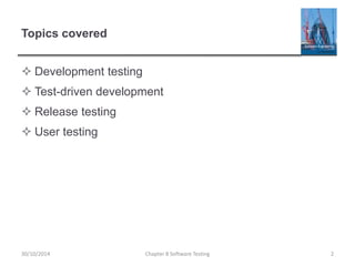 Topics covered
 Development testing
 Test-driven development
 Release testing
 User testing
Chapter 8 Software Testing 230/10/2014
 