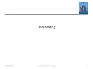 User testing
Chapter 8 Software Testing 5730/10/2014
 