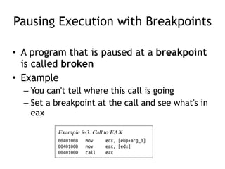 Pausing Execution with Breakpoints
• A program that is paused at a breakpoint
is called broken
• Example
– You can't tell where this call is going
– Set a breakpoint at the call and see what's in
eax
 