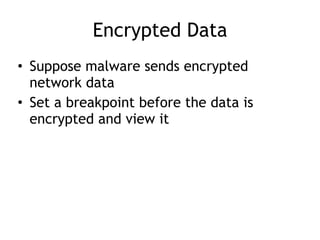 Encrypted Data
• Suppose malware sends encrypted
network data
• Set a breakpoint before the data is
encrypted and view it
 