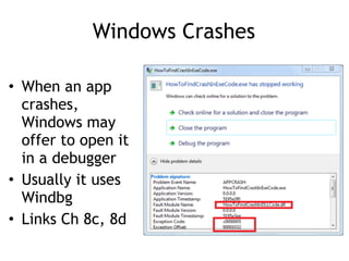Windows Crashes
• When an app
crashes,
Windows may
offer to open it
in a debugger
• Usually it uses
Windbg
• Links Ch 8c, 8d
 