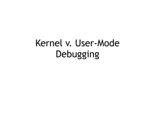 Kernel v. User-Mode
Debugging
 