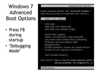 Windows 7
Advanced
Boot Options
• Press F8
during
startup
• "Debugging
Mode"
 