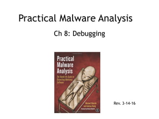 Practical Malware Analysis
Ch 8: Debugging
Rev. 3-14-16
 