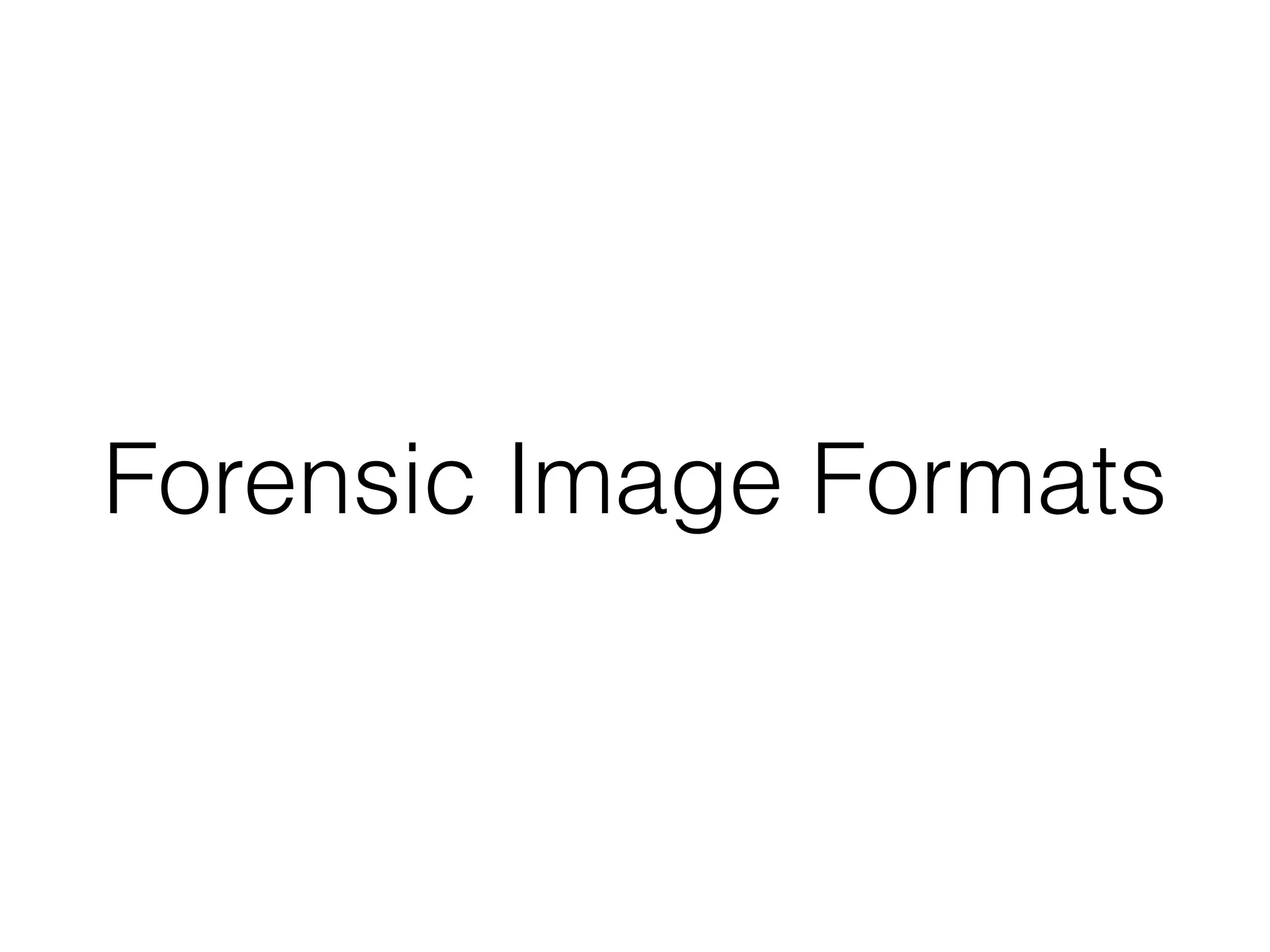 Forensic Image Formats
 