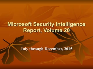 Microsoft Security Intelligence
Report, Volume 20
July through December, 2015
 