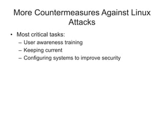 More Countermeasures Against Linux
Attacks
• Most critical tasks:
– User awareness training
– Keeping current
– Configuring systems to improve security
 