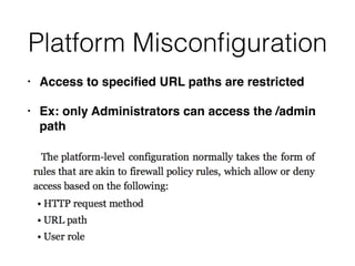 Platform Misconﬁguration
• Access to speciﬁed URL paths are restricted
• Ex: only Administrators can access the /admin
path
 