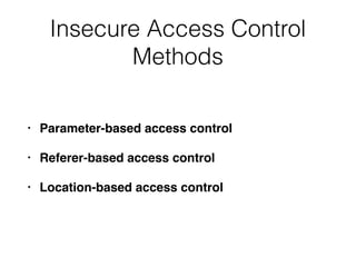 Insecure Access Control
Methods
• Parameter-based access control
• Referer-based access control
• Location-based access control
 