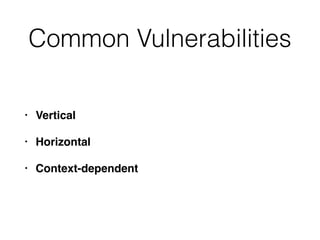 Common Vulnerabilities
• Vertical
• Horizontal
• Context-dependent
 