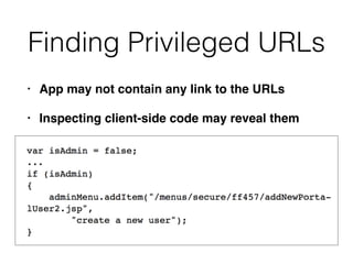 Finding Privileged URLs
• App may not contain any link to the URLs
• Inspecting client-side code may reveal them
 