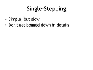 Single-Stepping
• Simple, but slow
• Don't get bogged down in details
 