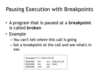 Pausing Execution with Breakpoints
• A program that is paused at a breakpoint
is called broken
• Example
– You can't tell where this call is going
– Set a breakpoint at the call and see what's in
eax
 