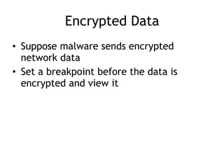 Encrypted Data
• Suppose malware sends encrypted
network data
• Set a breakpoint before the data is
encrypted and view it
 