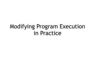 Modifying Program Execution
in Practice
 