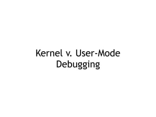 Kernel v. User-Mode
Debugging
 