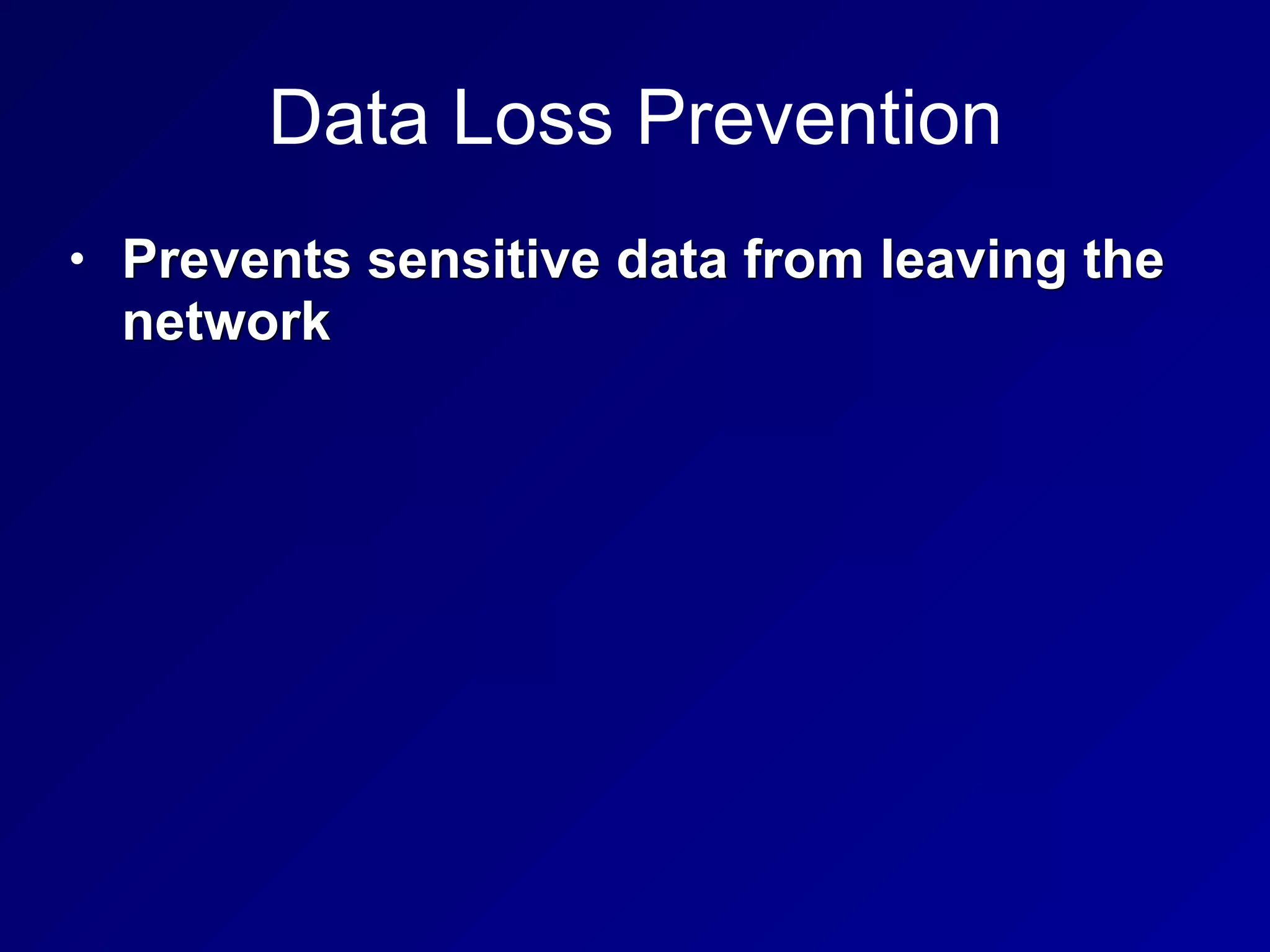 Data Loss Prevention
• Prevents sensitive data from leaving the
network
 