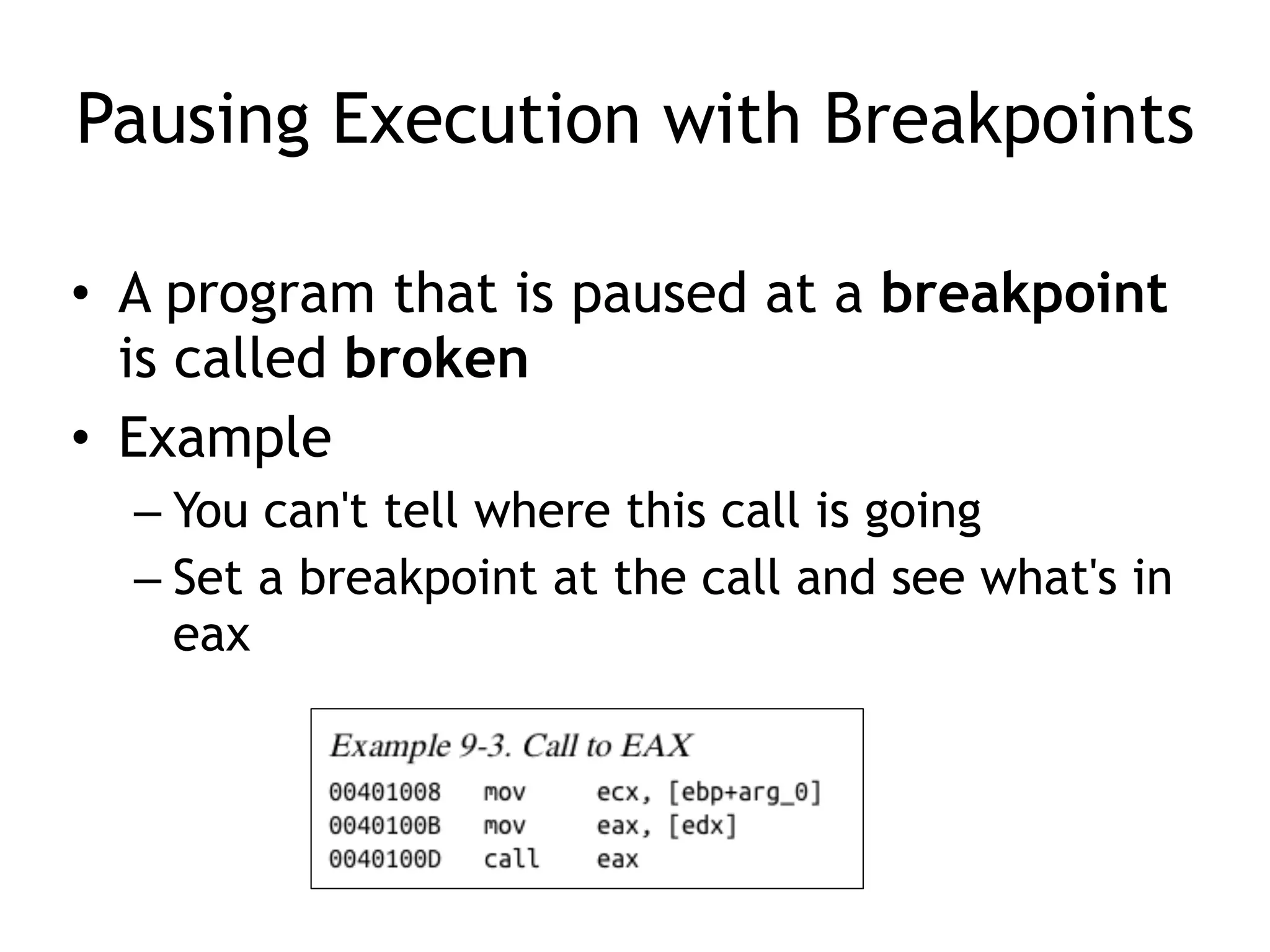 Pausing Execution with Breakpoints
• A program that is paused at a breakpoint
is called broken
• Example
– You can't tell where this call is going
– Set a breakpoint at the call and see what's in
eax
 