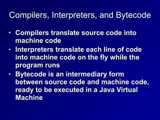 Compilers, Interpreters, and Bytecode
• Compilers translate source code into
machine code
• Interpreters translate each li...