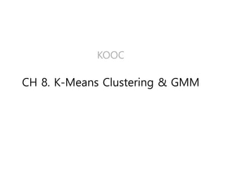 CH 8. K-Means Clustering & GMM
KOOC
 
