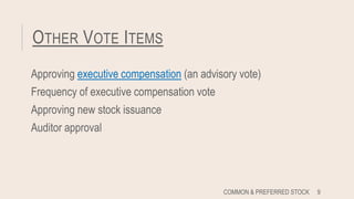OTHER VOTE ITEMS
Approving executive compensation (an advisory vote)
Frequency of executive compensation vote
Approving new stock issuance
Auditor approval
COMMON & PREFERRED STOCK 9
 