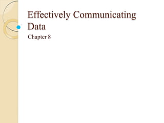 Effectively Communicating
Data
Chapter 8
 