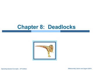 Silberschatz, Galvin and Gagne ©2018
Operating System Concepts – 10th Edition
Chapter 8: Deadlocks
 